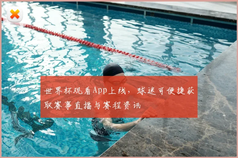 世界杯观看App上线，球迷可便捷获取赛事直播与赛程资讯