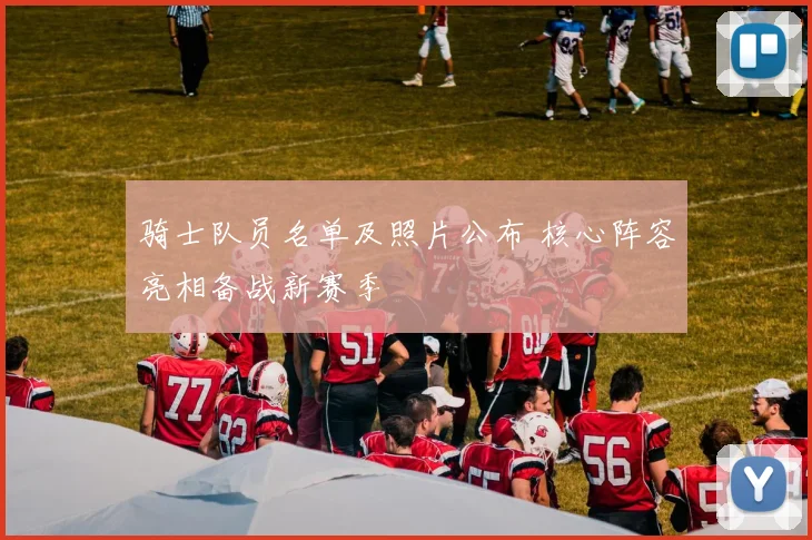 骑士队员名单及照片公布 核心阵容亮相备战新赛季