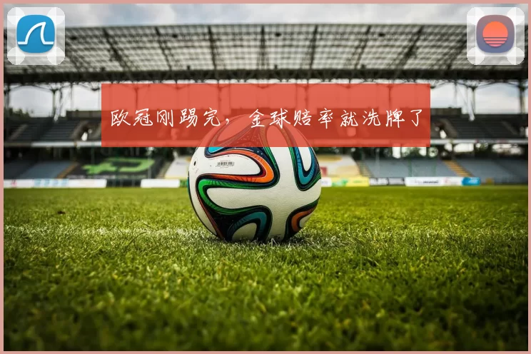 欧冠刚踢完，金球赔率就洗牌了