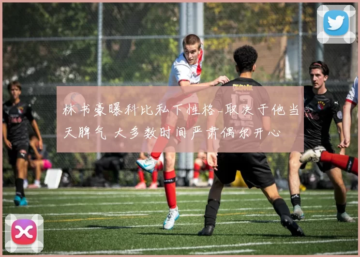 林书豪曝科比私下性格_取决于他当天脾气 大多数时间严肃偶尔开心